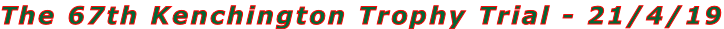 The 67th Kenchington Trophy Trial - 21/4/19
